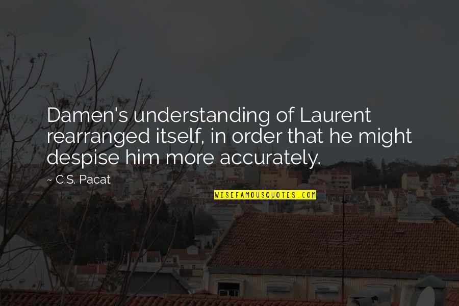 Charles Caleb Colton Love Quotes By C.S. Pacat: Damen's understanding of Laurent rearranged itself, in order
