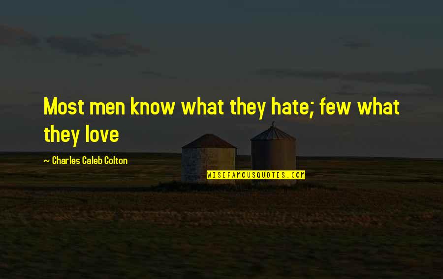 Charles Caleb Colton Quotes By Charles Caleb Colton: Most men know what they hate; few what Charles Caleb Colton Quotes By Charles Caleb Colton: Most men know what they hate; few what