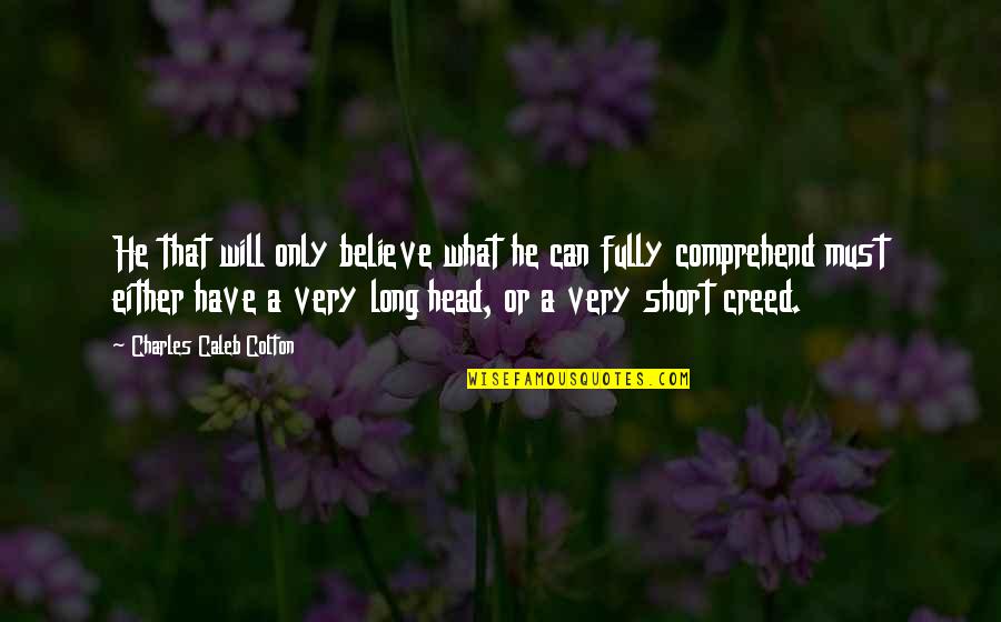 Charles Caleb Colton Quotes By Charles Caleb Colton: He that will only believe what he can Charles Caleb Colton Quotes By Charles Caleb Colton: He that will only believe what he can