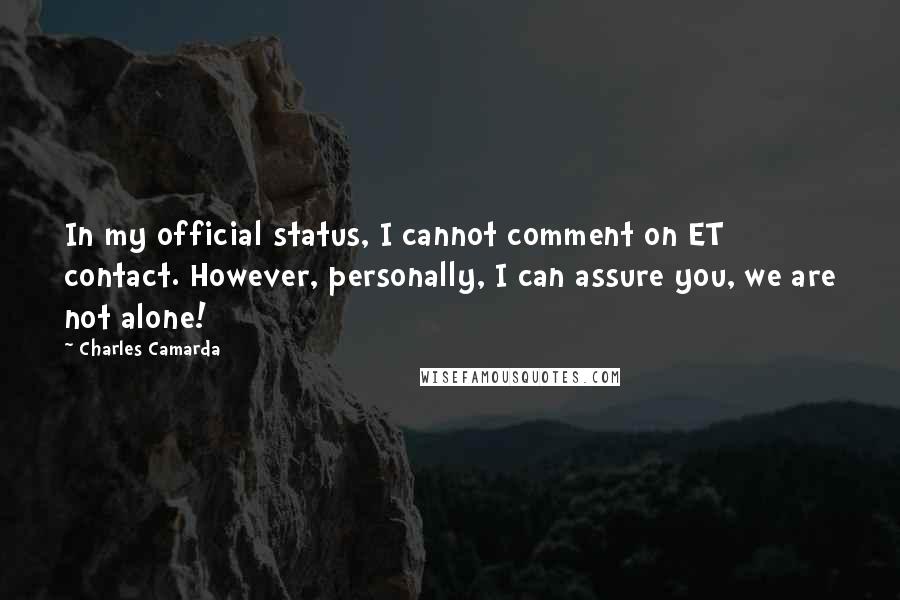 Charles Camarda quotes: In my official status, I cannot comment on ET contact. However, personally, I can assure you, we are not alone!