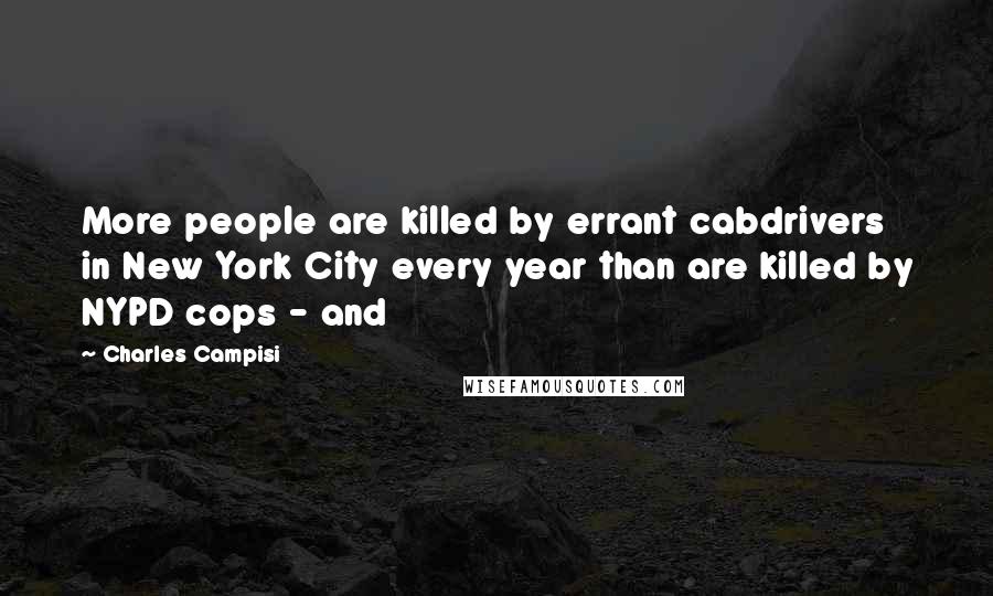 Charles Campisi quotes: More people are killed by errant cabdrivers in New York City every year than are killed by NYPD cops - and