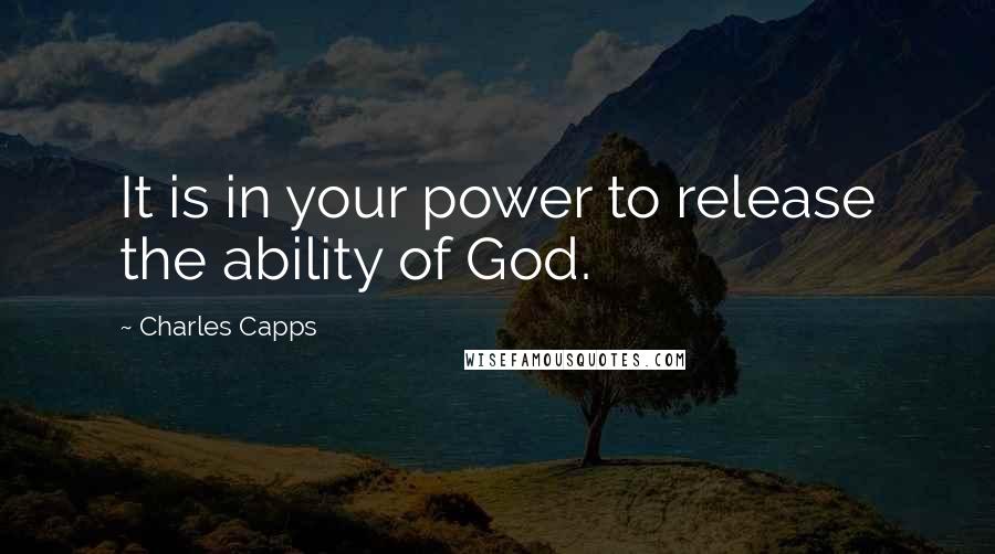 Charles Capps quotes: It is in your power to release the ability of God.