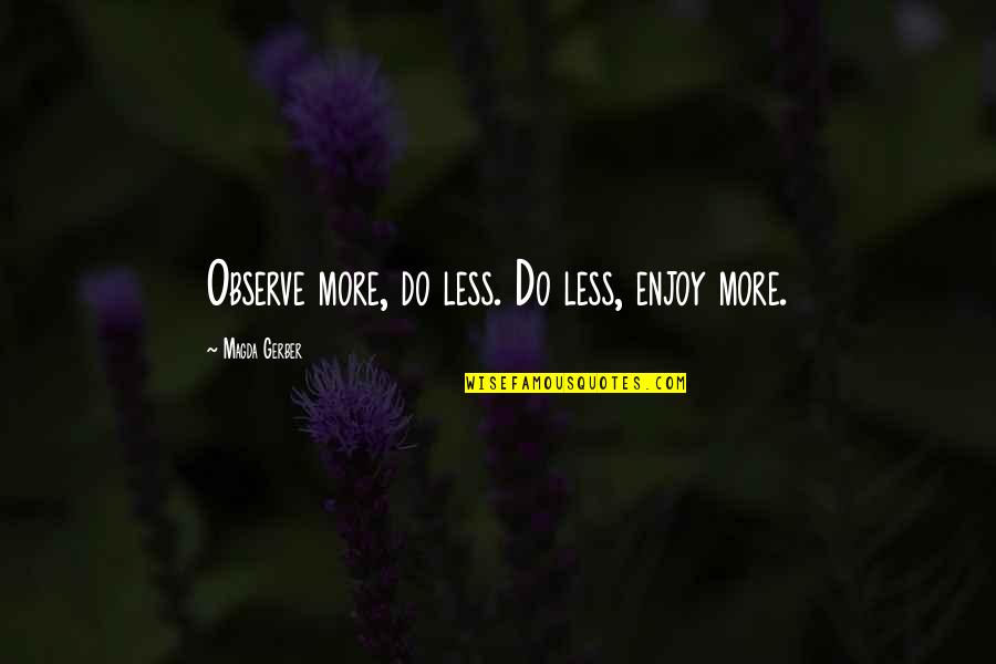 Charles Carroll Maryland Quotes By Magda Gerber: Observe more, do less. Do less, enjoy more.