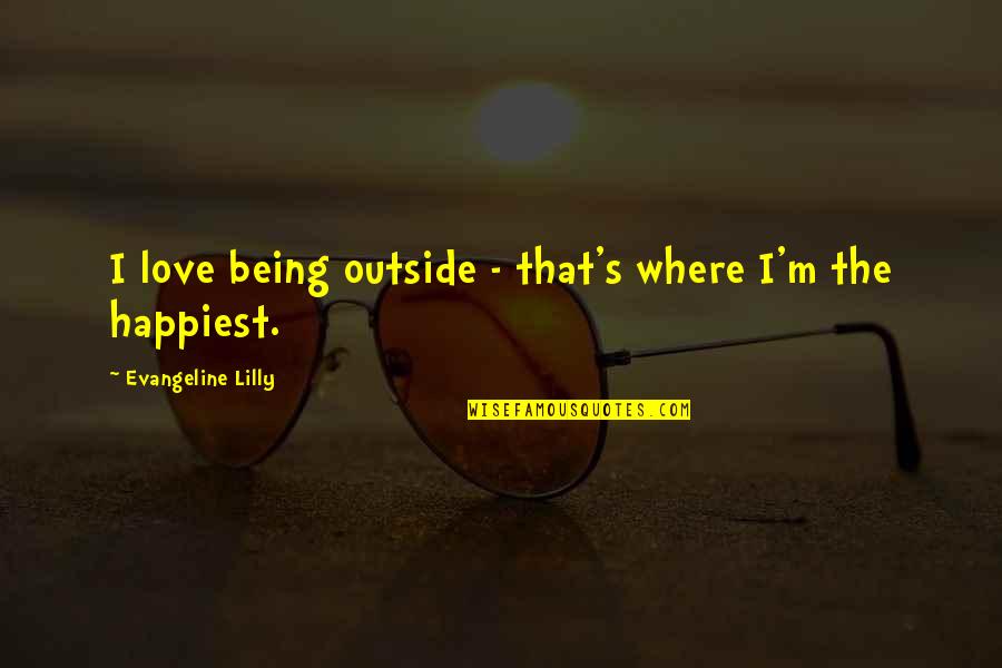Charles Carruthers Quotes By Evangeline Lilly: I love being outside - that's where I'm