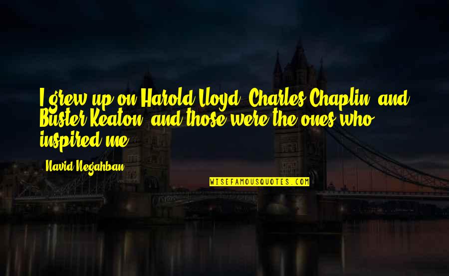 Charles Chaplin Quotes By Navid Negahban: I grew up on Harold Lloyd, Charles Chaplin,