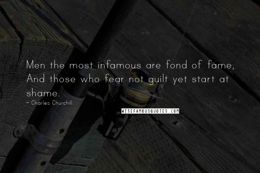 Charles Churchill quotes: Men the most infamous are fond of fame, And those who fear not guilt yet start at shame.