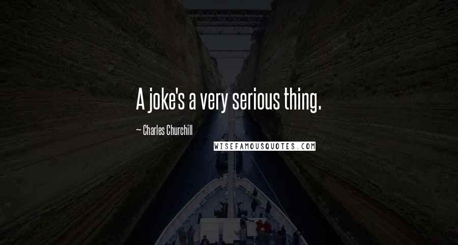 Charles Churchill quotes: A joke's a very serious thing.