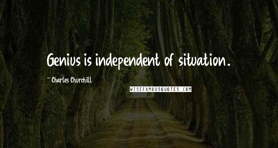 Charles Churchill quotes: Genius is independent of situation.