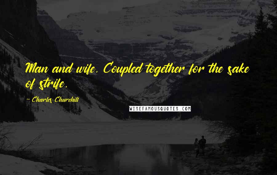 Charles Churchill quotes: Man and wife, Coupled together for the sake of strife.