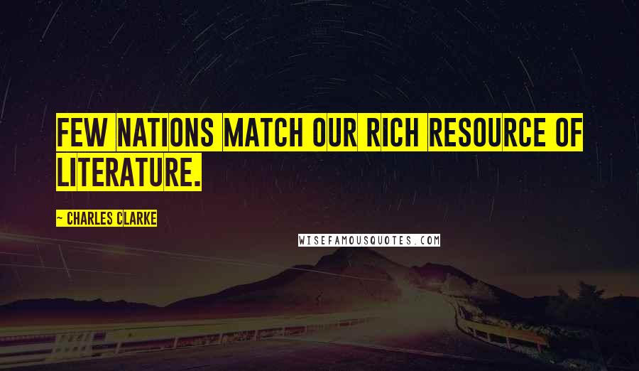 Charles Clarke quotes: Few nations match our rich resource of literature.