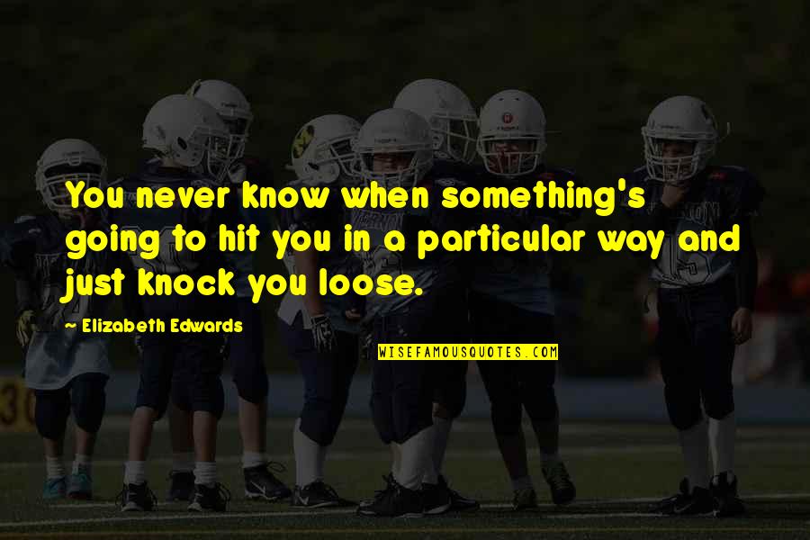 Charles Coburn Quotes By Elizabeth Edwards: You never know when something's going to hit Charles Coburn Quotes By Elizabeth Edwards: You never know when something's going to hit