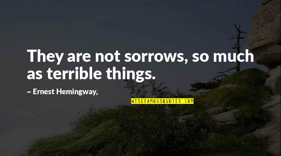 Charles Colson Born Again Quotes By Ernest Hemingway,: They are not sorrows, so much as terrible