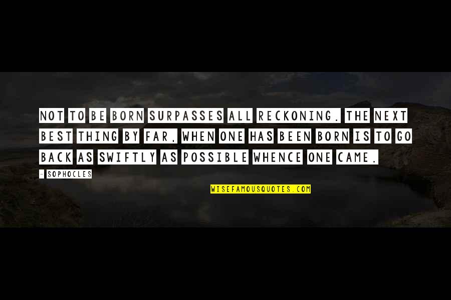 Charles Cooley Quote Quotes By Sophocles: Not to be born surpasses all reckoning. The Charles Cooley Quote Quotes By Sophocles: Not to be born surpasses all reckoning. The