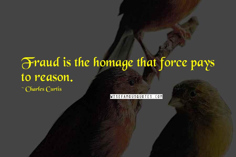 Charles Curtis quotes: Fraud is the homage that force pays to reason.