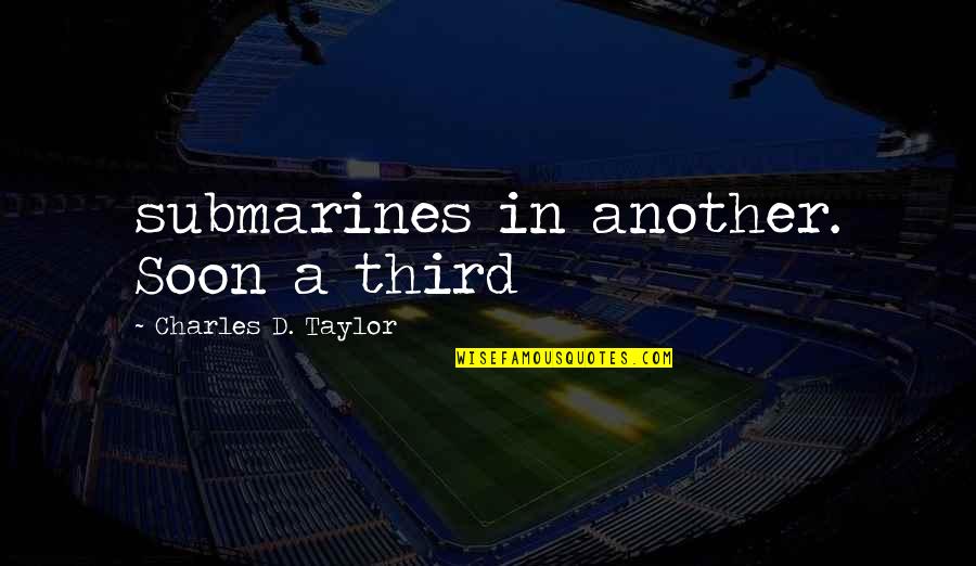 Charles D'ambrosio Quotes By Charles D. Taylor: submarines in another. Soon a third
