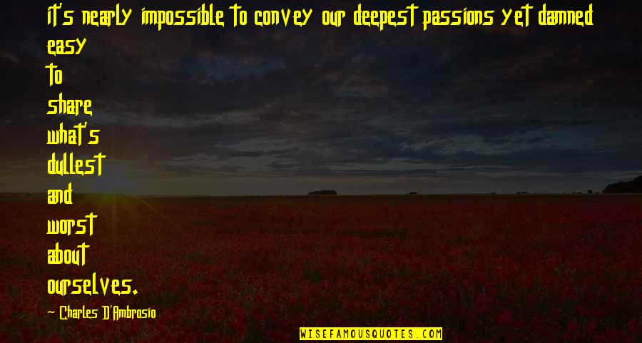 Charles D'ambrosio Quotes By Charles D'Ambrosio: it's nearly impossible to convey our deepest passions