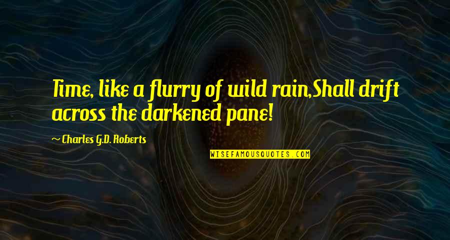 Charles D'ambrosio Quotes By Charles G.D. Roberts: Time, like a flurry of wild rain,Shall drift