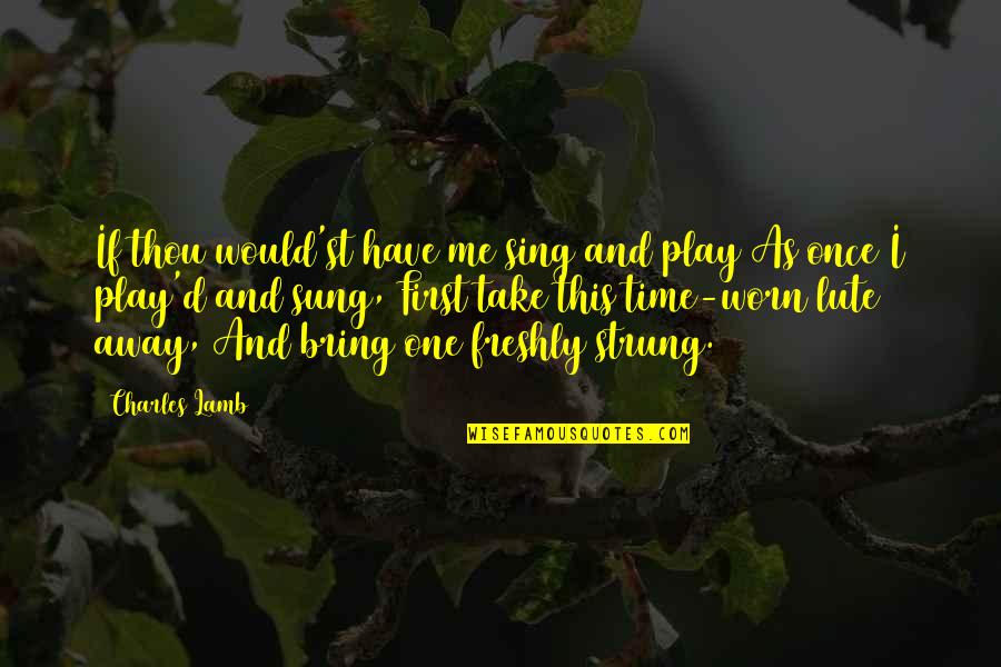 Charles D'ambrosio Quotes By Charles Lamb: If thou would'st have me sing and play