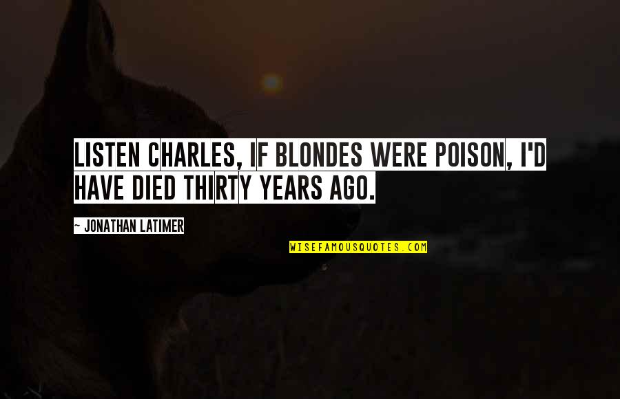 Charles D'ambrosio Quotes By Jonathan Latimer: Listen Charles, if blondes were poison, I'd have