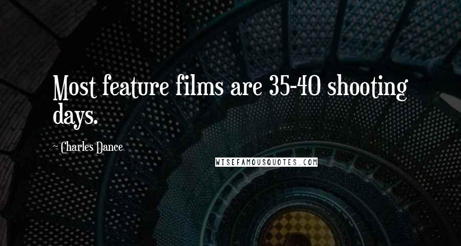 Charles Dance quotes: Most feature films are 35-40 shooting days.