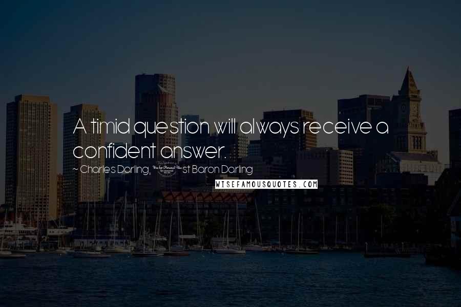 Charles Darling, 1st Baron Darling quotes: A timid question will always receive a confident answer.