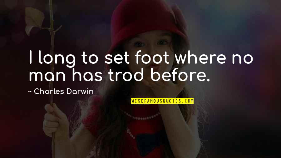 Charles Darwin Best Quotes By Charles Darwin: I long to set foot where no man Charles Darwin Best Quotes By Charles Darwin: I long to set foot where no man