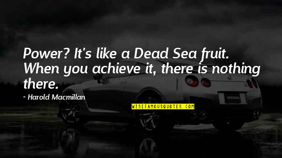 Charles Darwin Earthworm Quotes By Harold Macmillan: Power? It's like a Dead Sea fruit. When