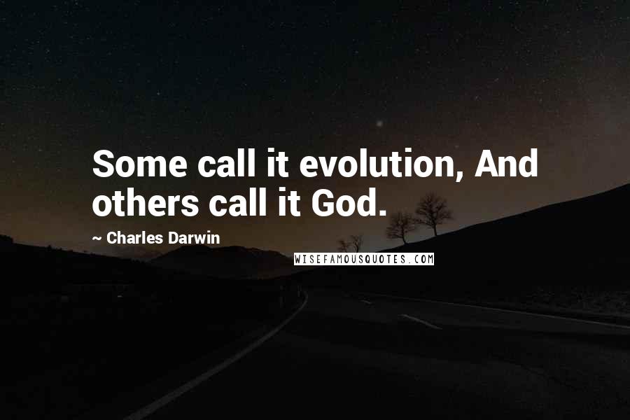 Charles Darwin quotes: Some call it evolution, And others call it God.