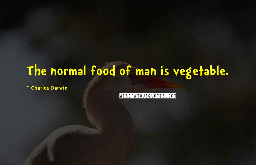 Charles Darwin quotes: The normal food of man is vegetable.