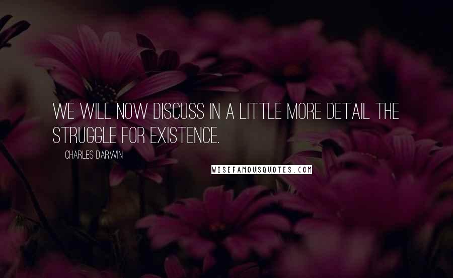 Charles Darwin quotes: We will now discuss in a little more detail the Struggle for Existence.