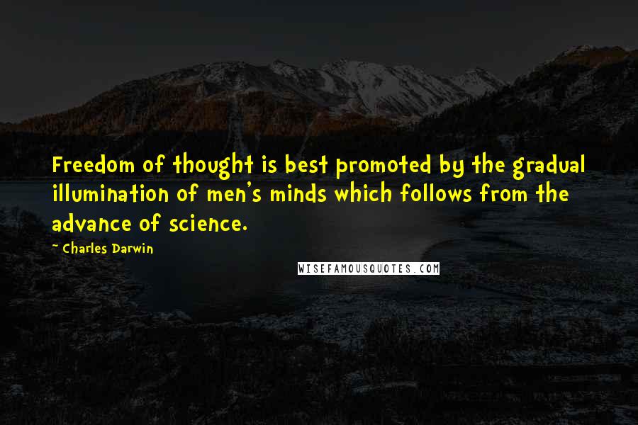 Charles Darwin quotes: Freedom of thought is best promoted by the gradual illumination of men's minds which follows from the advance of science. Charles Darwin quotes: Freedom of thought is best promoted by the gradual illumination of men's minds which follows from the advance of science.
