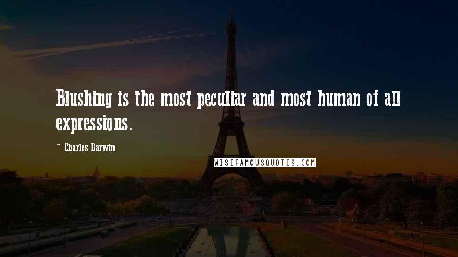 Charles Darwin quotes: Blushing is the most peculiar and most human of all expressions.