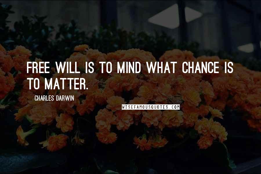 Charles Darwin quotes: Free will is to mind what chance is to matter.