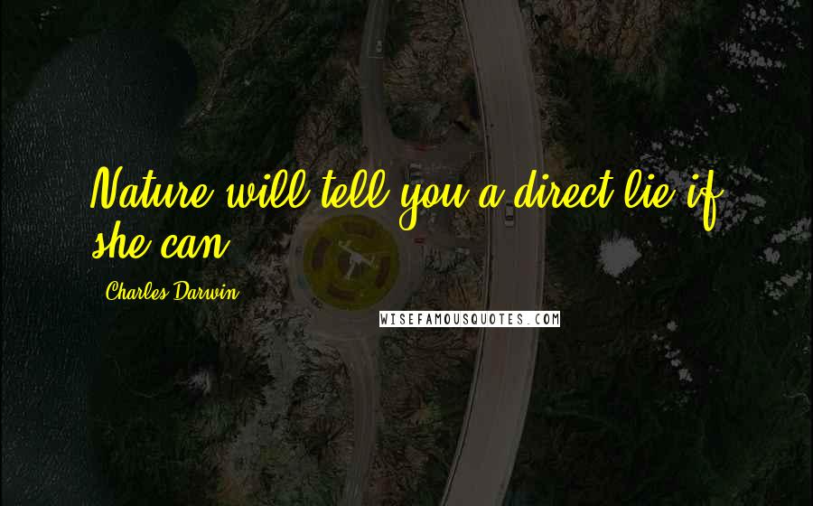 Charles Darwin quotes: Nature will tell you a direct lie if she can.