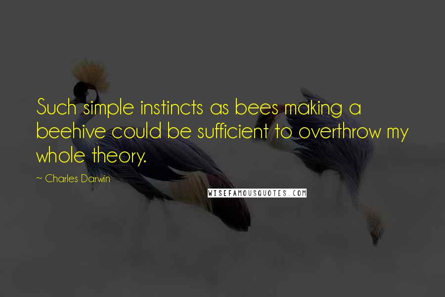 Charles Darwin quotes: Such simple instincts as bees making a beehive could be sufficient to overthrow my whole theory.