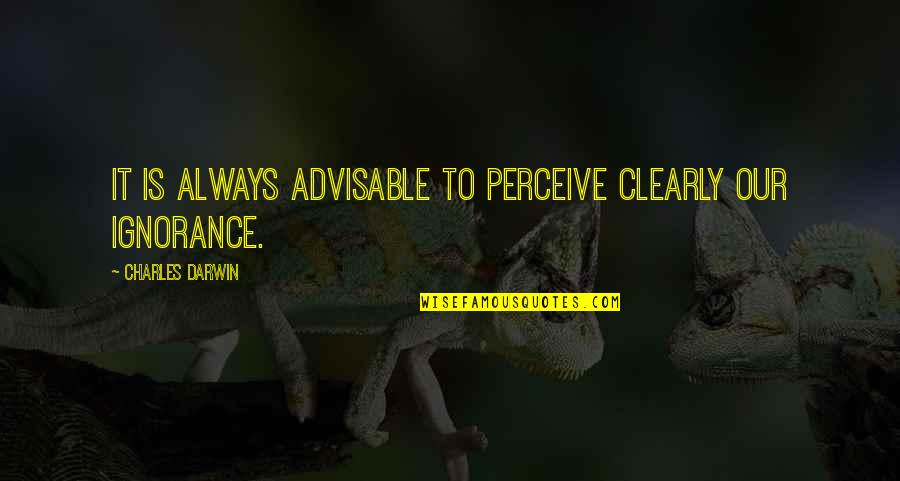 Charles Darwin Quotes By Charles Darwin: It is always advisable to perceive clearly our