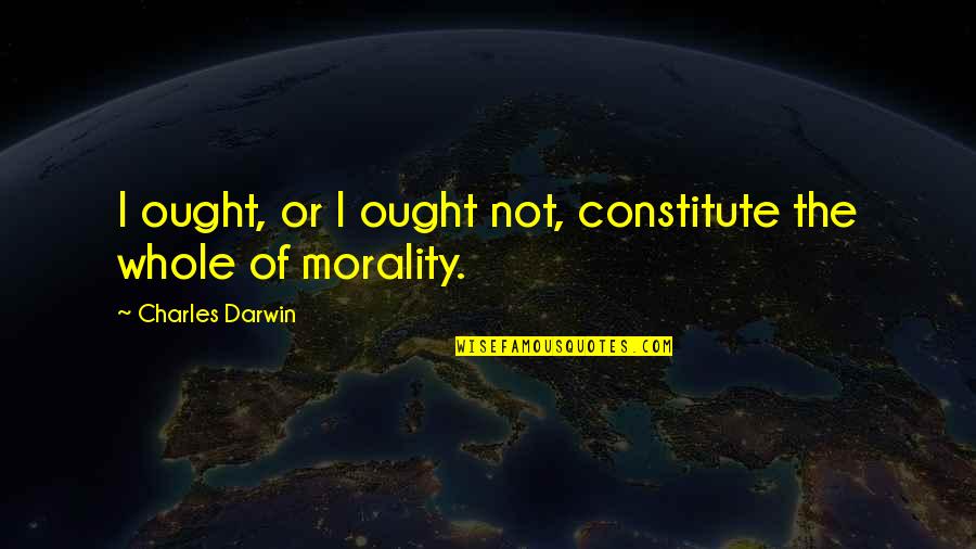 Charles Darwin Quotes By Charles Darwin: I ought, or I ought not, constitute the
