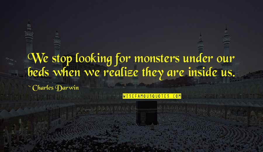 Charles Darwin Quotes By Charles Darwin: We stop looking for monsters under our beds