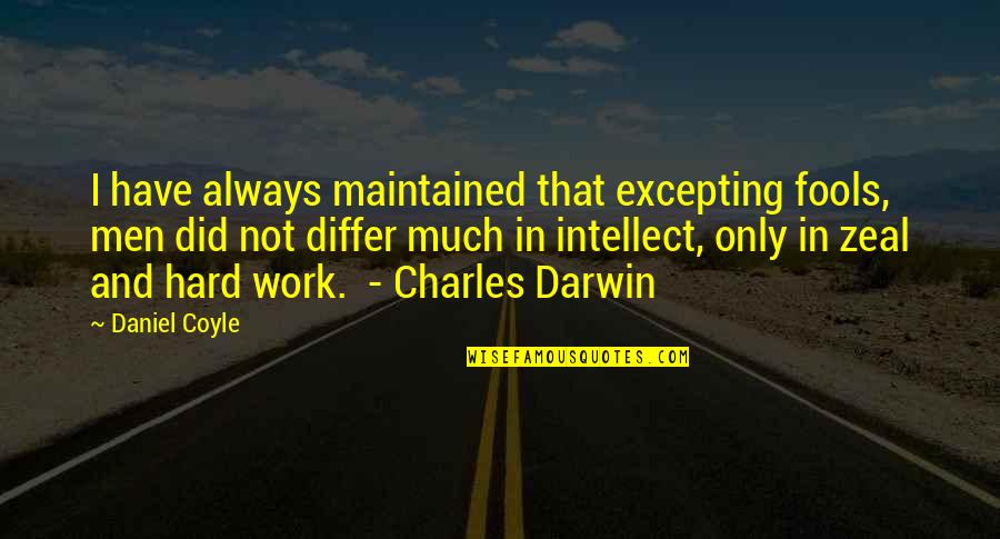 Charles Darwin Quotes By Daniel Coyle: I have always maintained that excepting fools, men