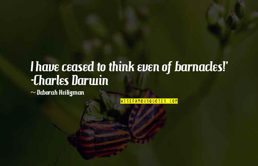 Charles Darwin Quotes By Deborah Heiligman: I have ceased to think even of barnacles!'