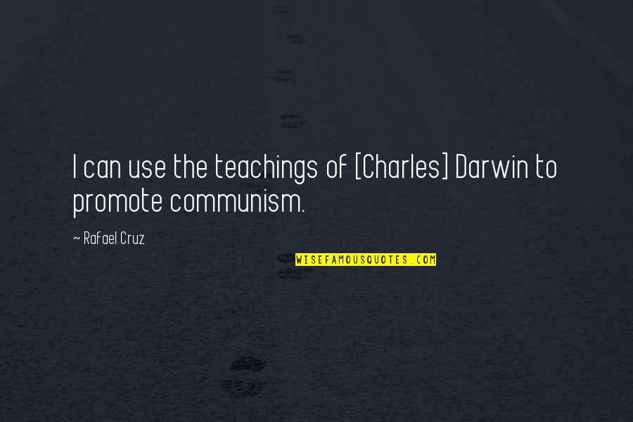 Charles Darwin Quotes By Rafael Cruz: I can use the teachings of [Charles] Darwin