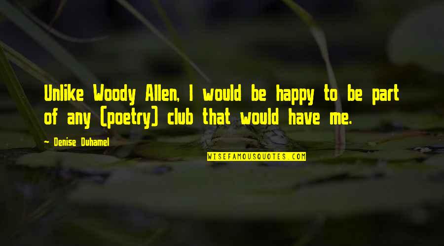 Charles Darwin Theory Of Evolution Quotes By Denise Duhamel: Unlike Woody Allen, I would be happy to Charles Darwin Theory Of Evolution Quotes By Denise Duhamel: Unlike Woody Allen, I would be happy to