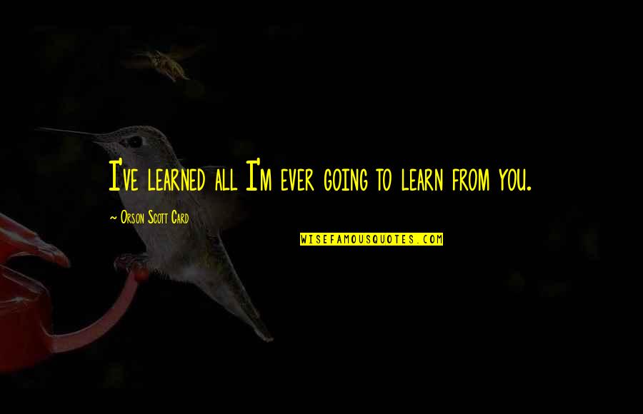 Charles Dawkins Quotes By Orson Scott Card: I've learned all I'm ever going to learn