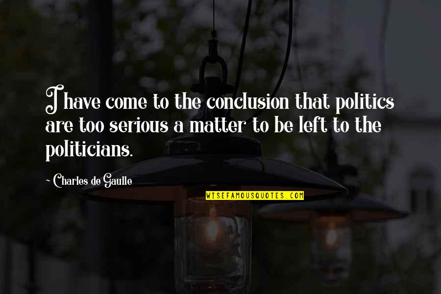 Charles De Gaulle Quotes By Charles De Gaulle: I have come to the conclusion that politics