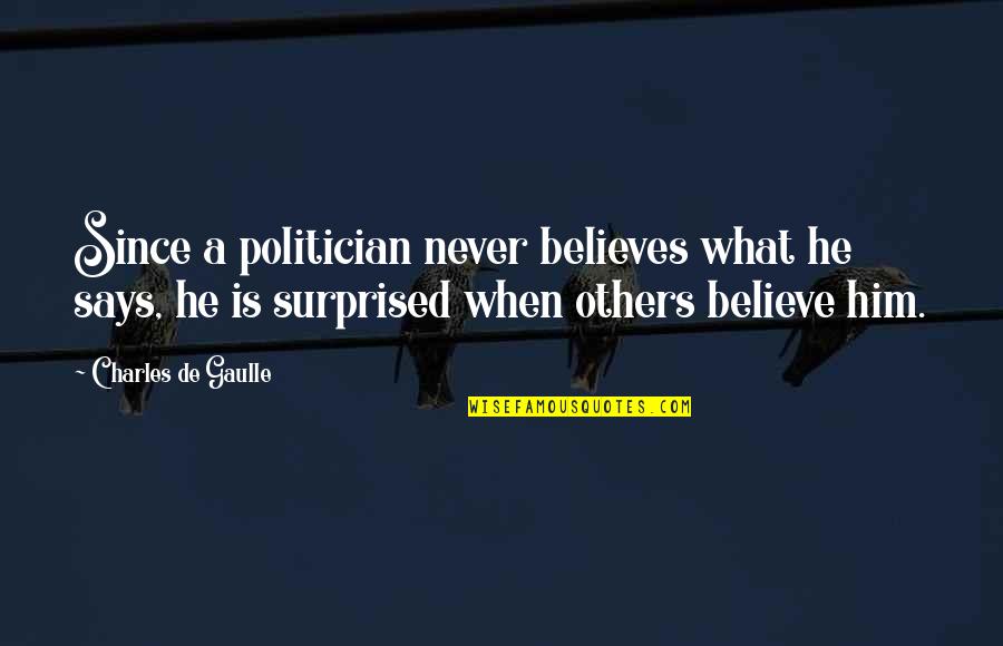 Charles De Gaulle Quotes By Charles De Gaulle: Since a politician never believes what he says,