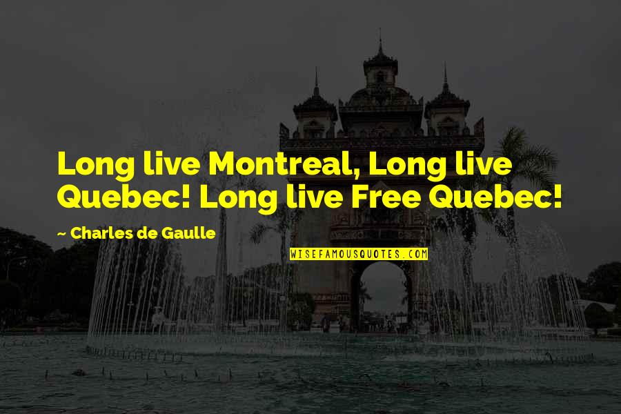 Charles De Gaulle Quotes By Charles De Gaulle: Long live Montreal, Long live Quebec! Long live