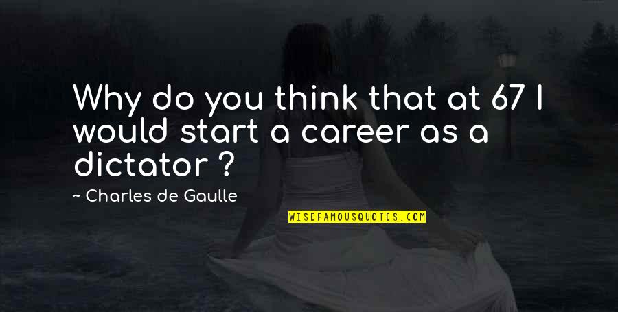 Charles De Gaulle Quotes By Charles De Gaulle: Why do you think that at 67 I