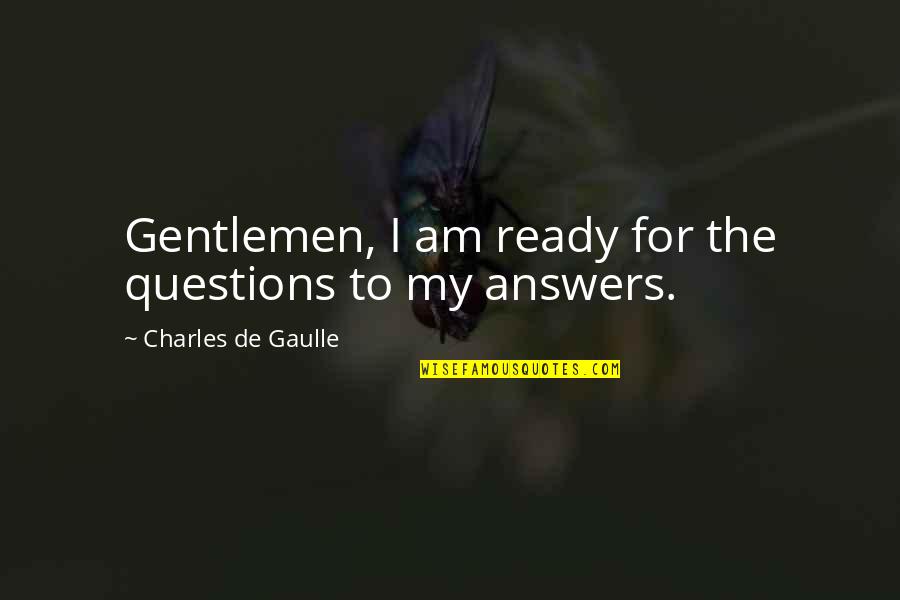 Charles De Gaulle Quotes By Charles De Gaulle: Gentlemen, I am ready for the questions to