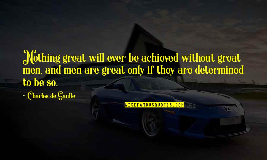 Charles De Gaulle Quotes By Charles De Gaulle: Nothing great will ever be achieved without great