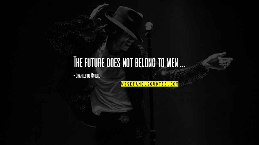Charles De Gaulle Quotes By Charles De Gaulle: The future does not belong to men ...